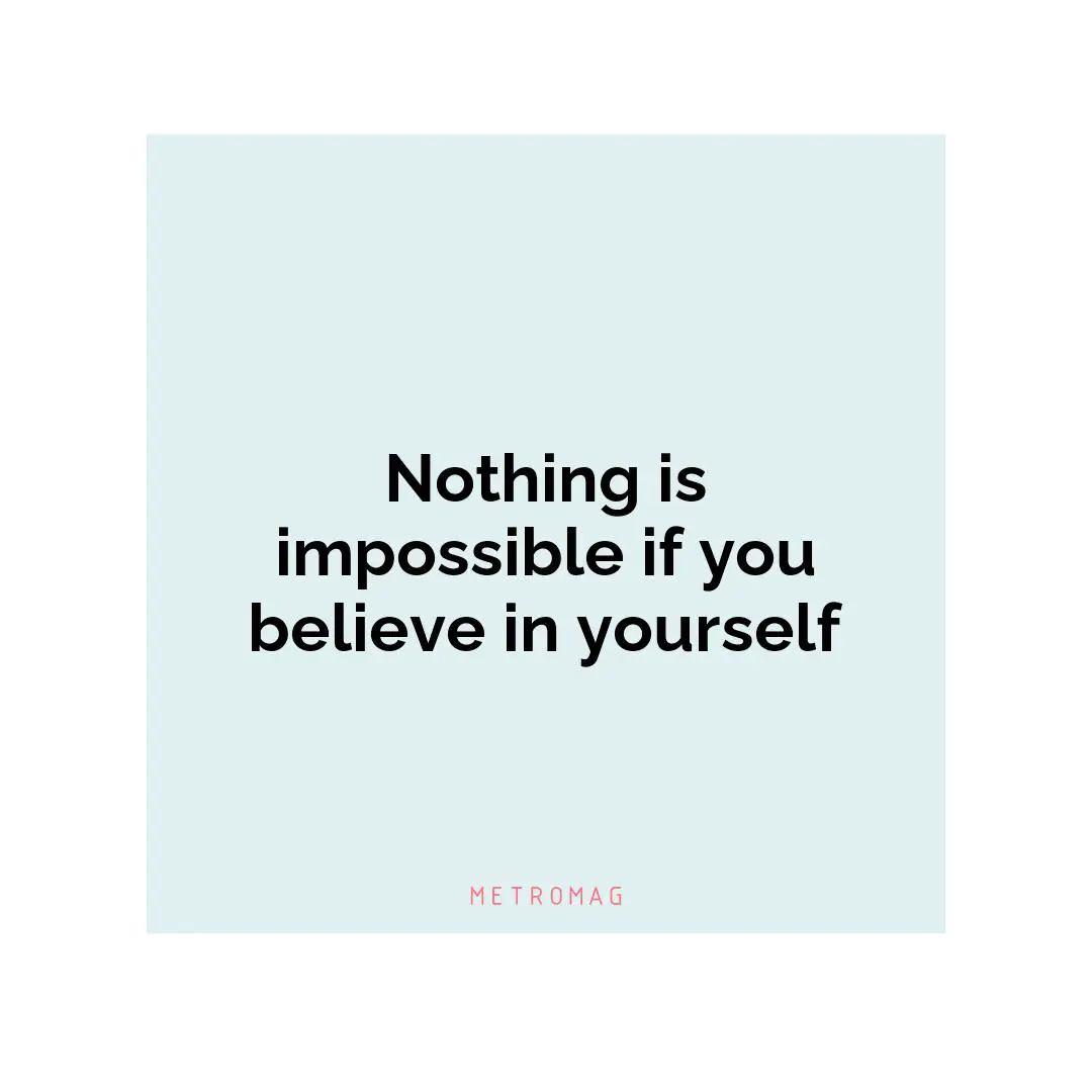 Nothing is impossible if you believe in yourself
