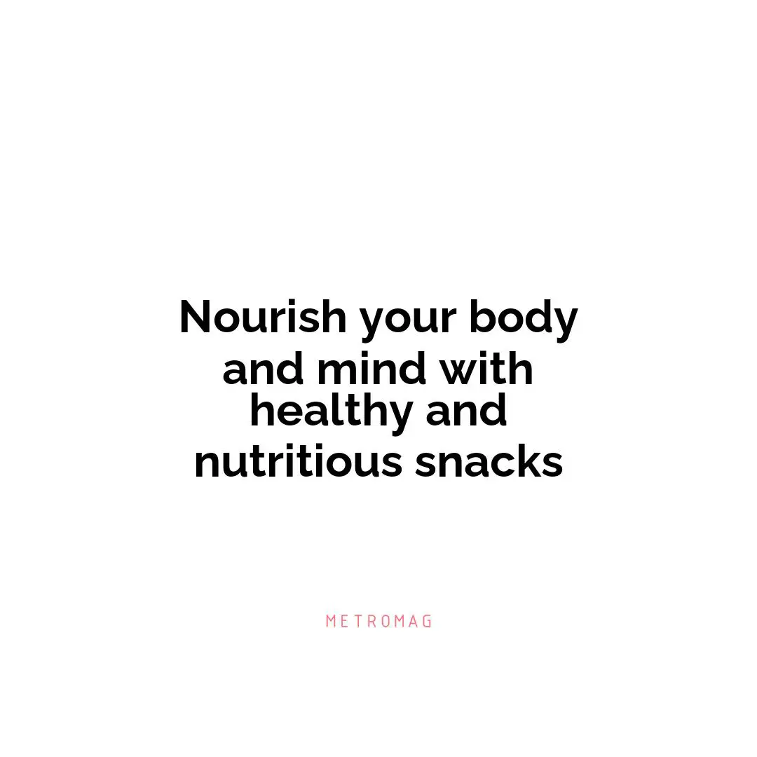 Nourish your body and mind with healthy and nutritious snacks