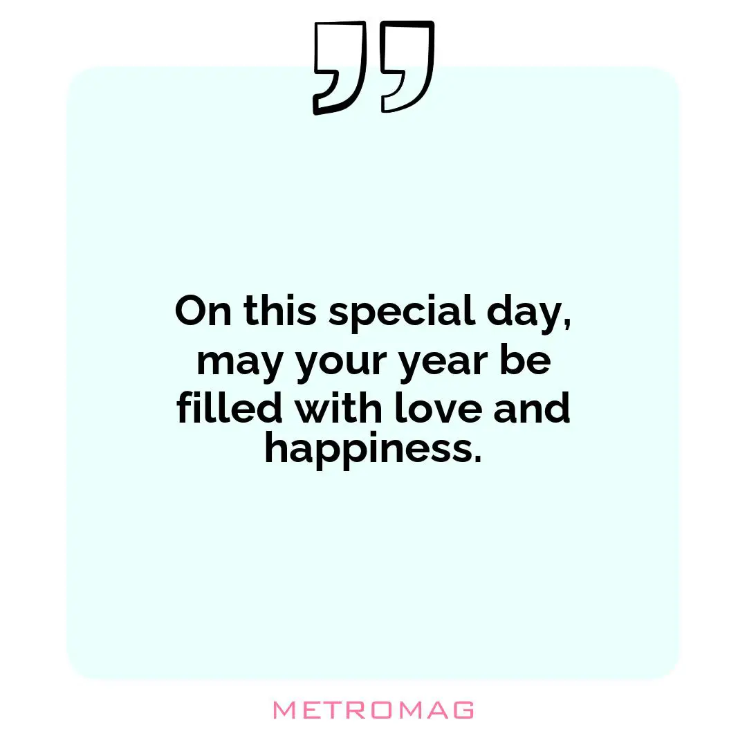 On this special day, may your year be filled with love and happiness.