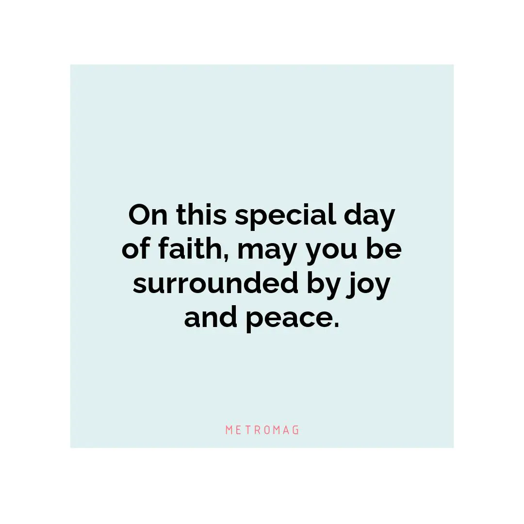 On this special day of faith, may you be surrounded by joy and peace.