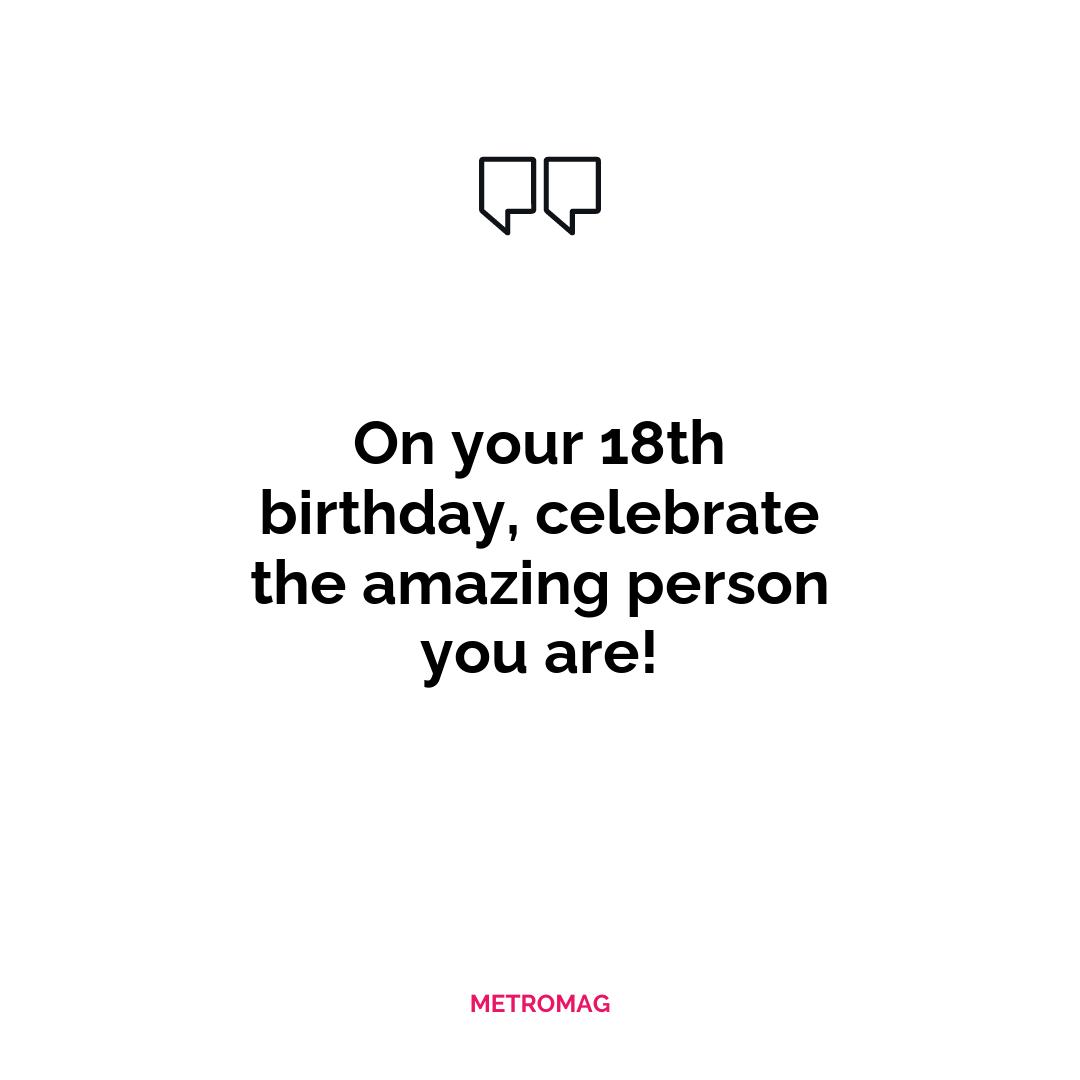 On your 18th birthday, celebrate the amazing person you are!