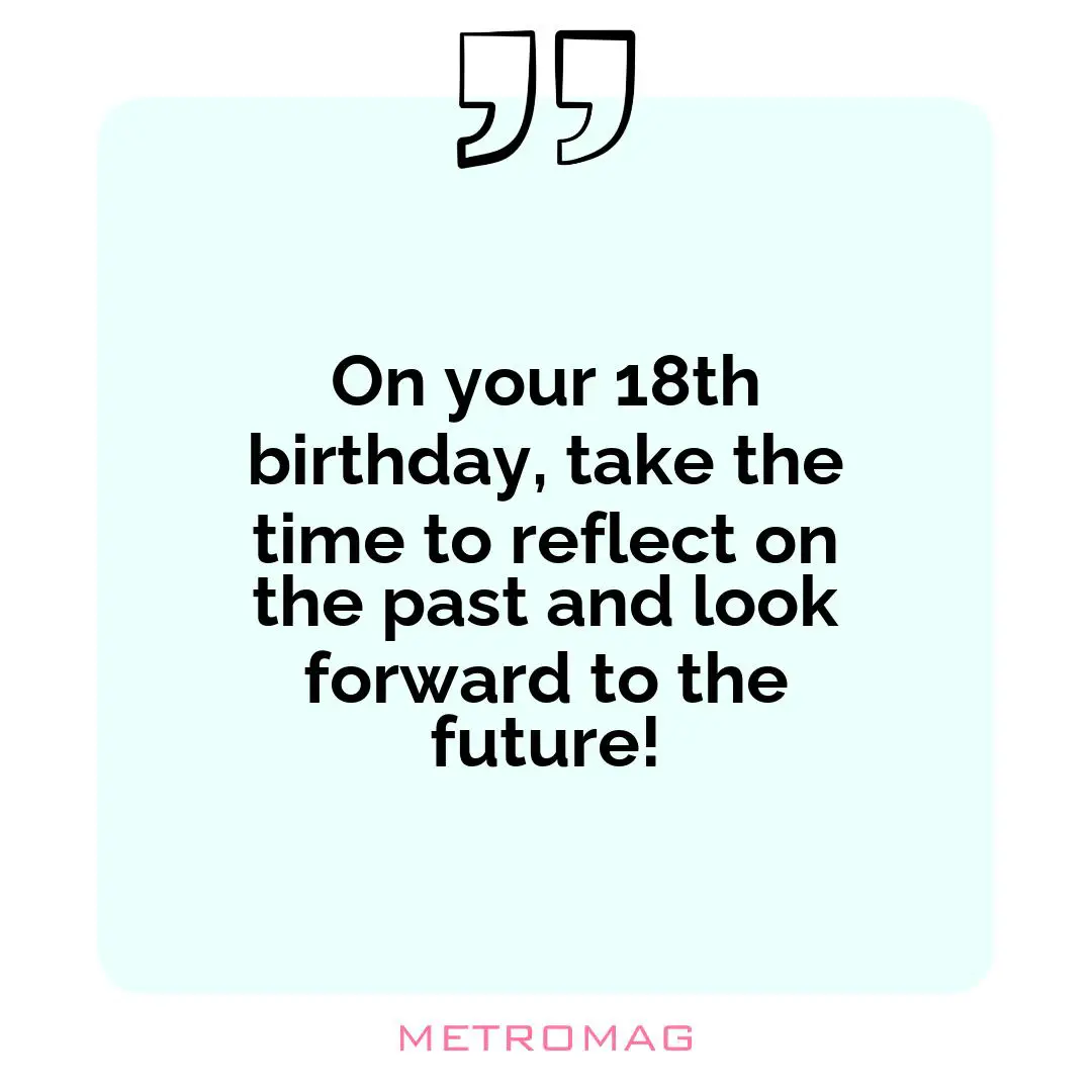 On your 18th birthday, take the time to reflect on the past and look forward to the future!