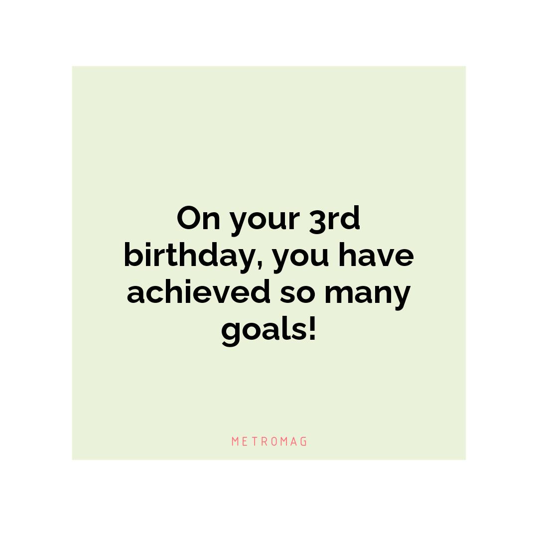 On your 3rd birthday, you have achieved so many goals!