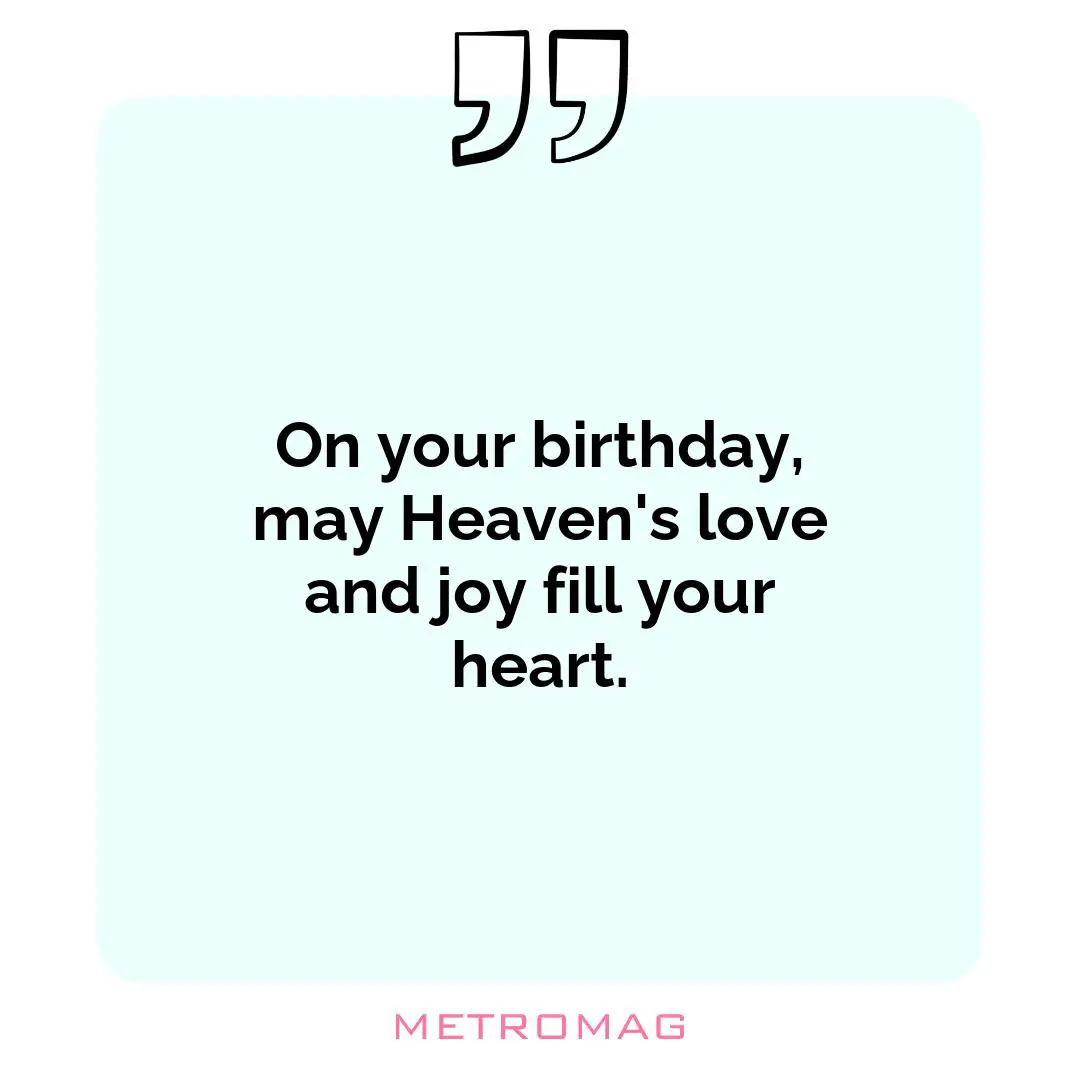 On your birthday, may Heaven's love and joy fill your heart.