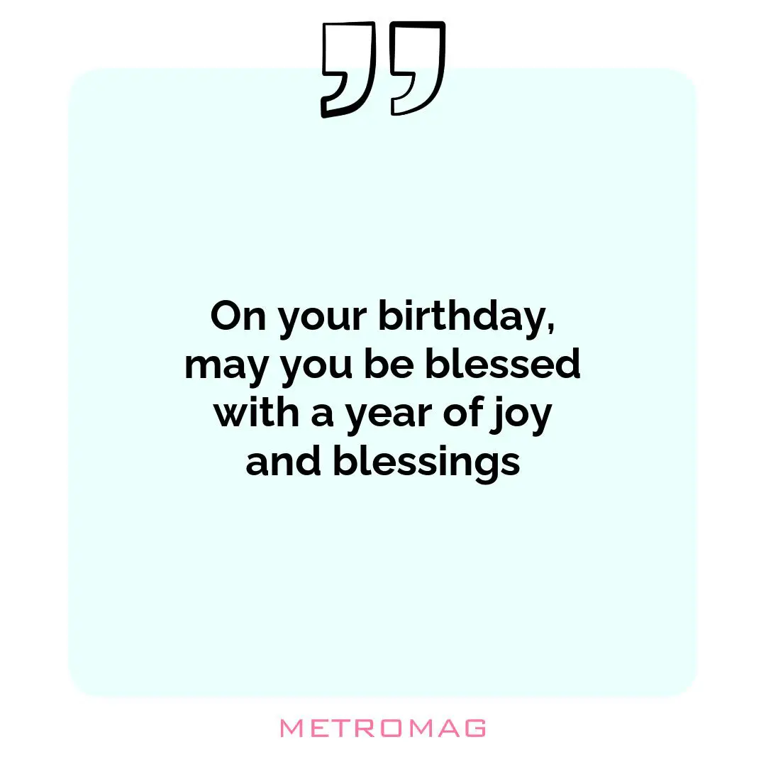 On your birthday, may you be blessed with a year of joy and blessings