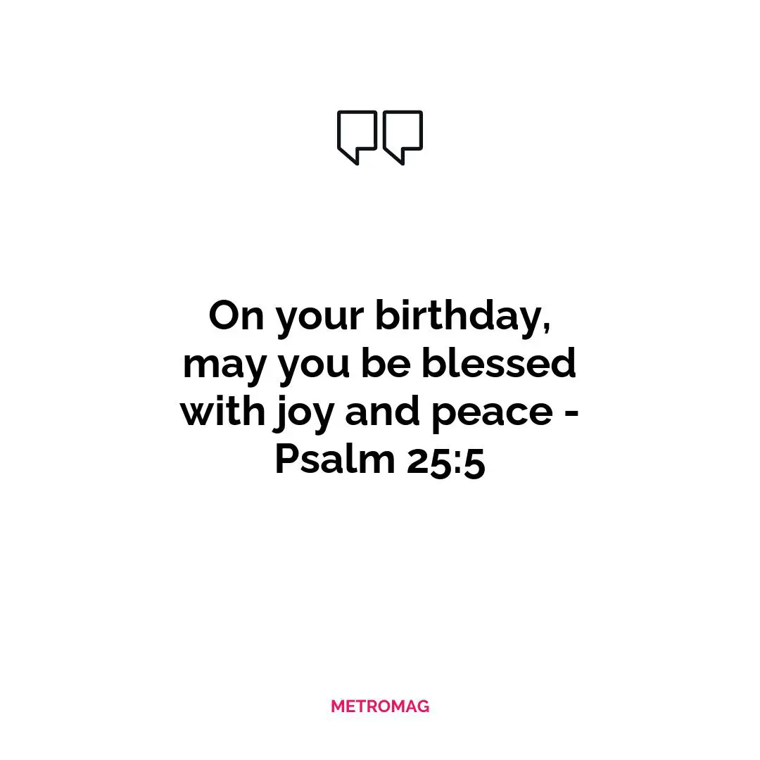 On your birthday, may you be blessed with joy and peace - Psalm 25:5