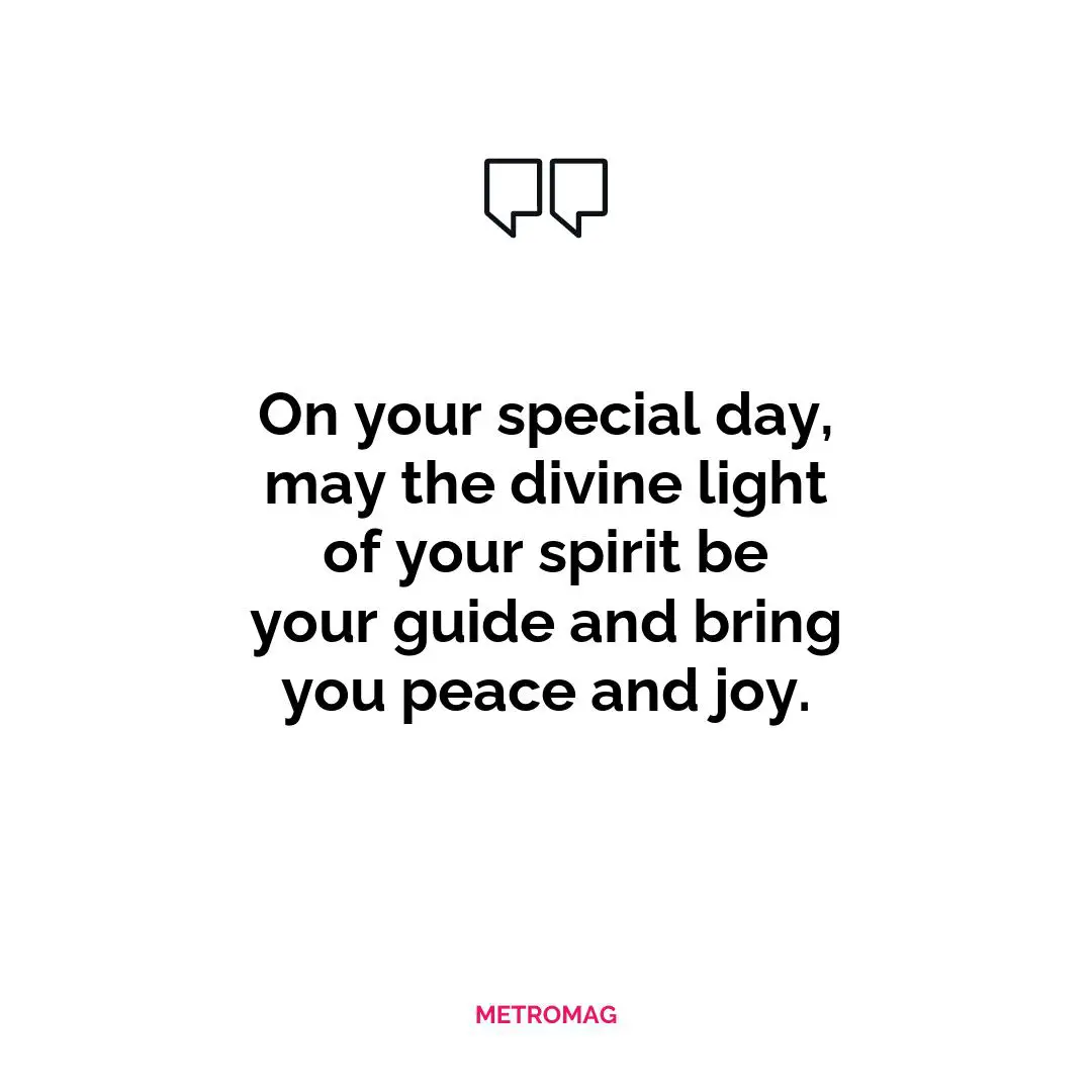 On your special day, may the divine light of your spirit be your guide and bring you peace and joy.