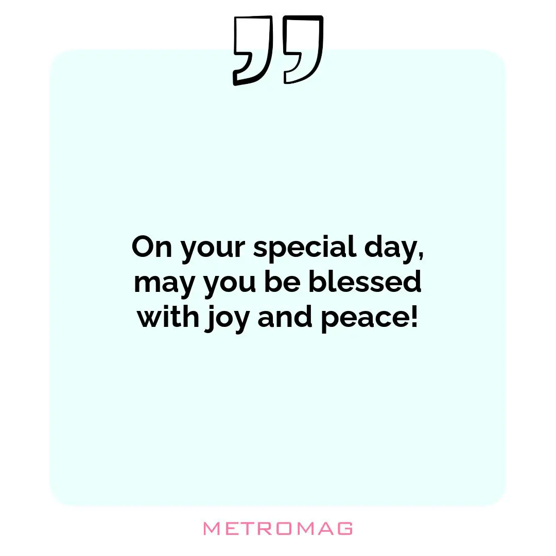 On your special day, may you be blessed with joy and peace!