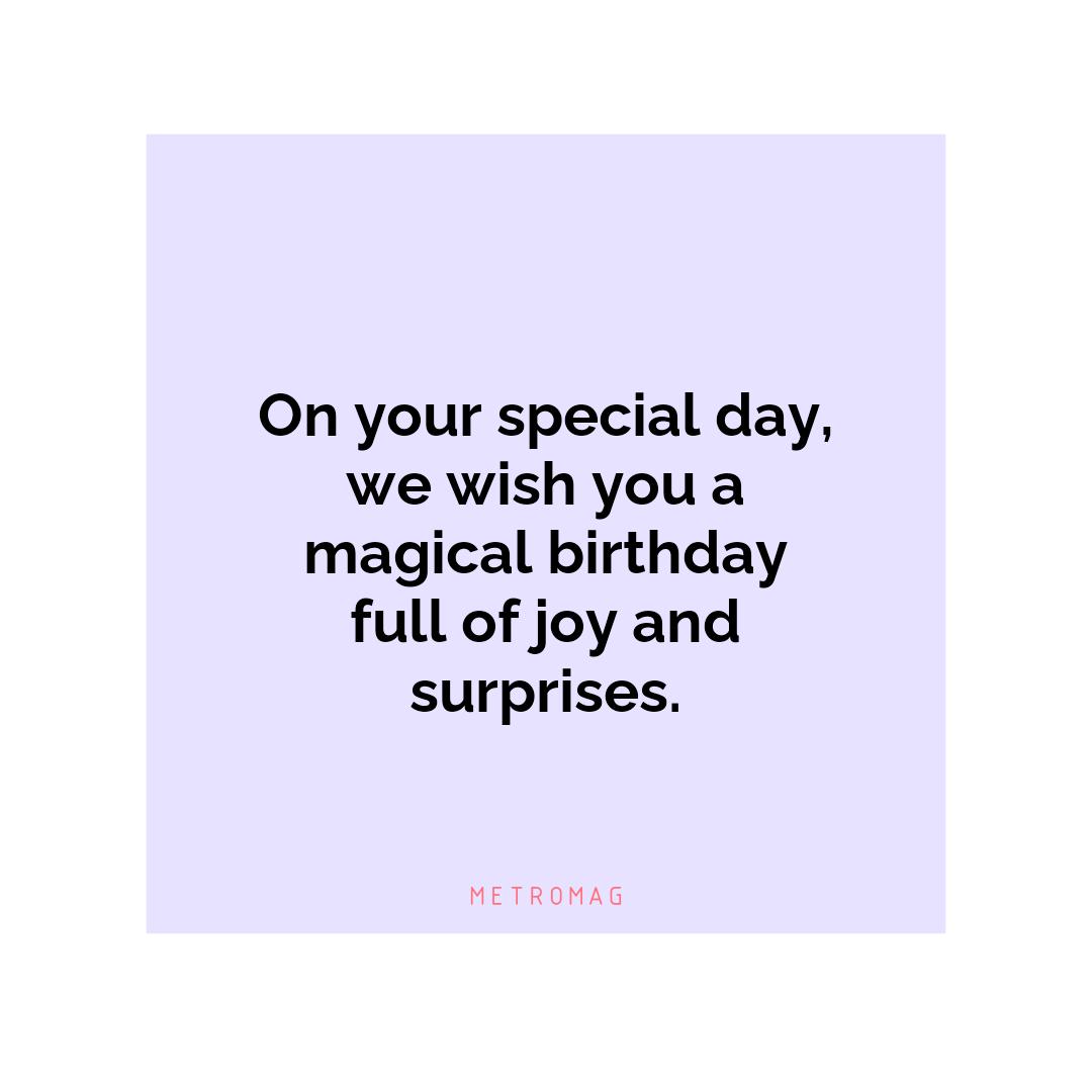 On your special day, we wish you a magical birthday full of joy and surprises.