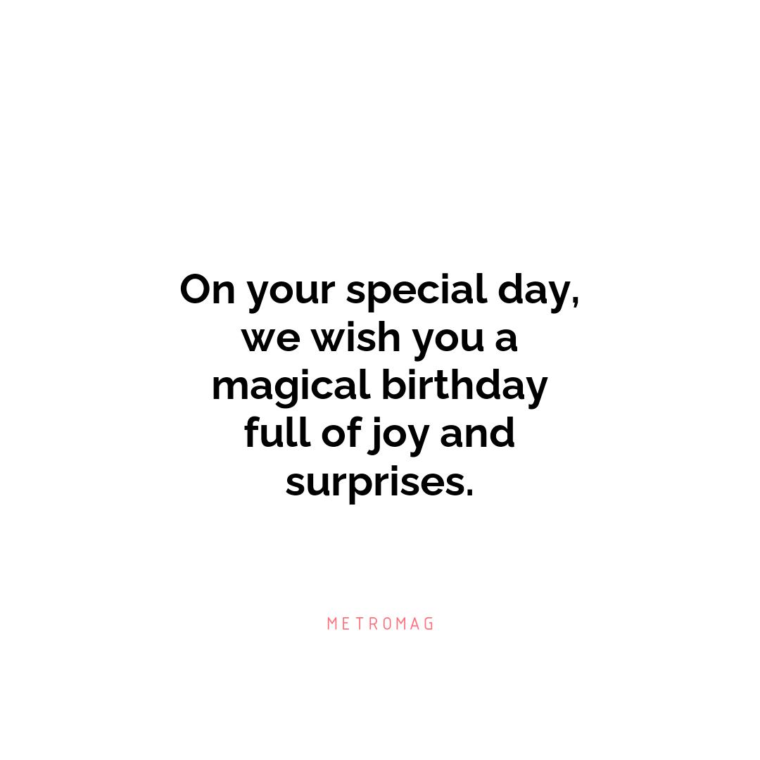 On your special day, we wish you a magical birthday full of joy and surprises.