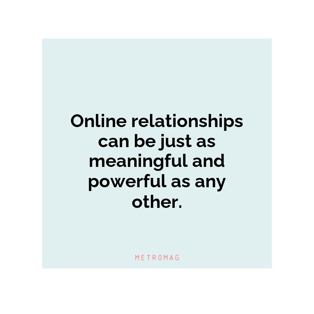 Online relationships can be just as meaningful and powerful as any other.