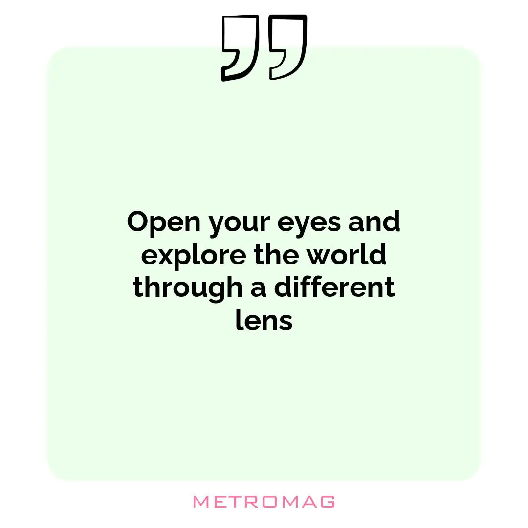 Open your eyes and explore the world through a different lens