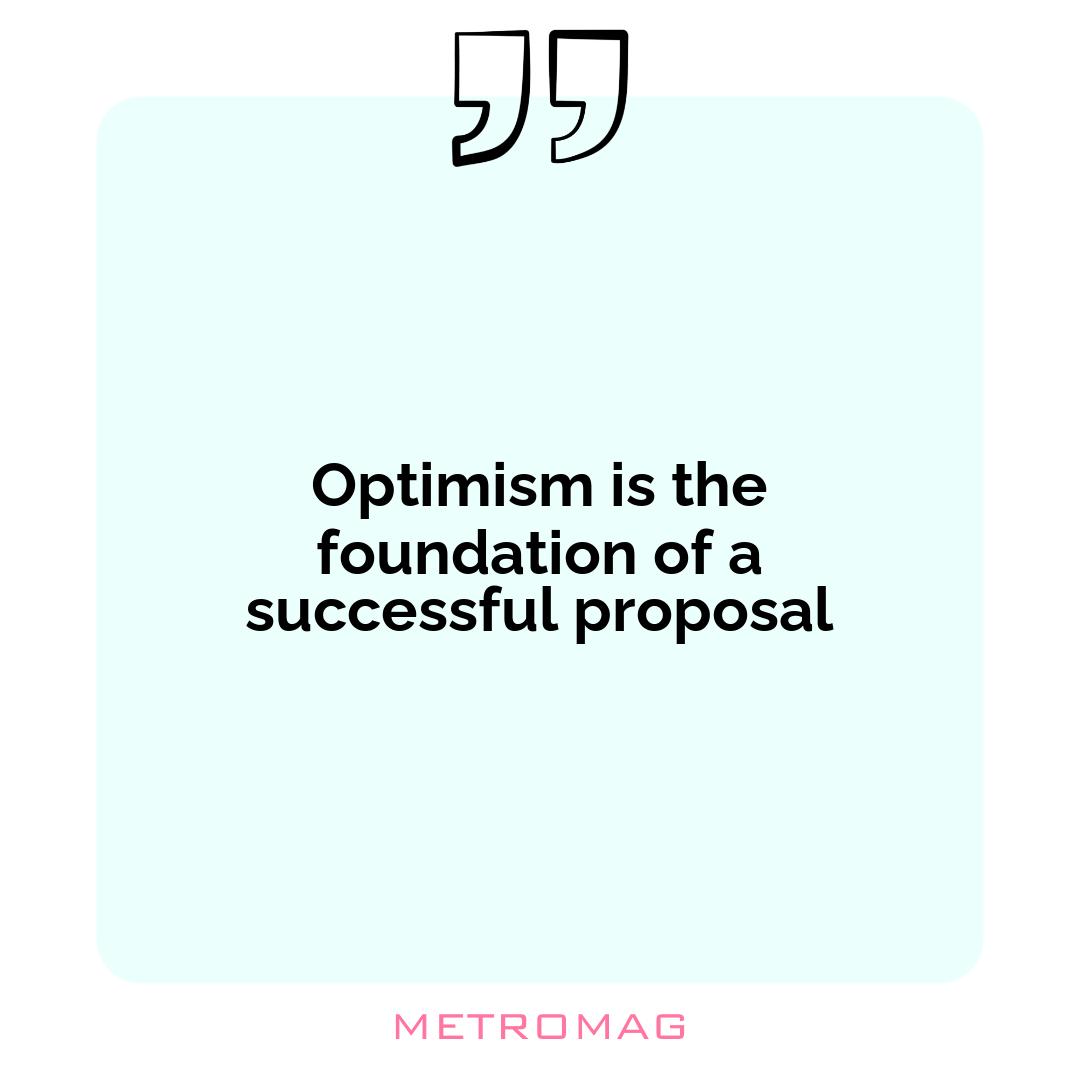 Optimism is the foundation of a successful proposal