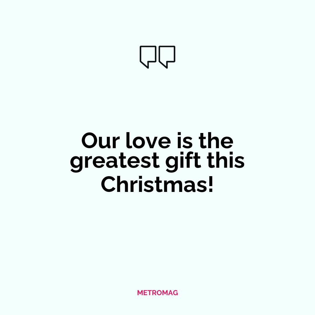 Our love is the greatest gift this Christmas!