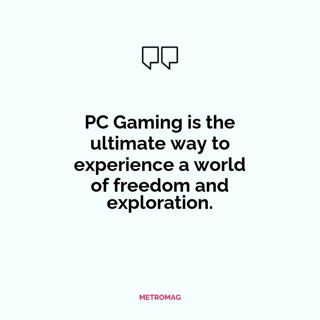 PC Gaming is the ultimate way to experience a world of freedom and exploration.