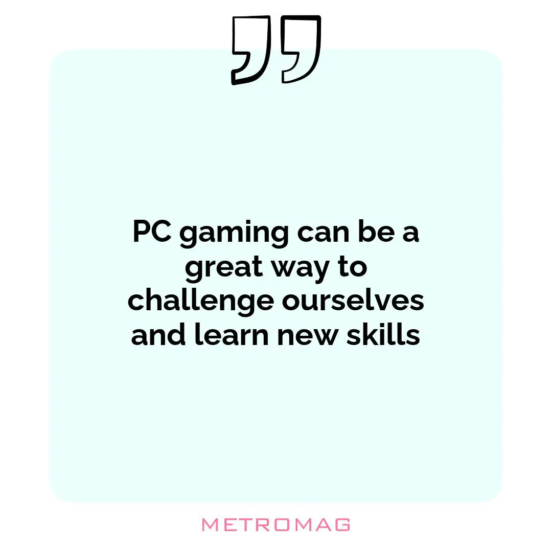 PC gaming can be a great way to challenge ourselves and learn new skills