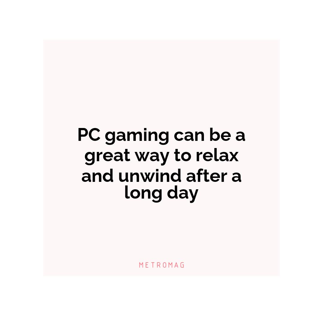PC gaming can be a great way to relax and unwind after a long day