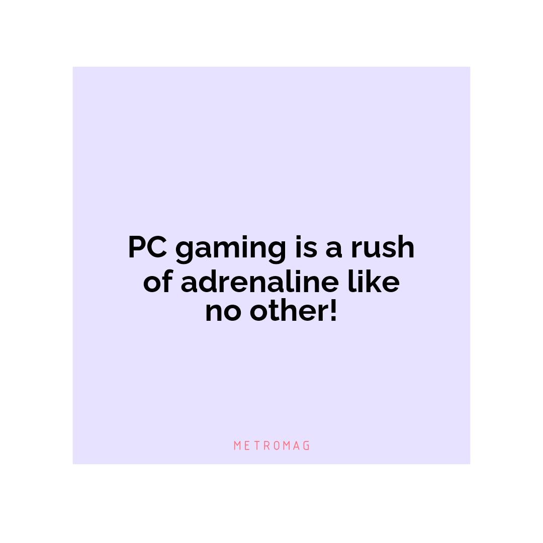 PC gaming is a rush of adrenaline like no other!