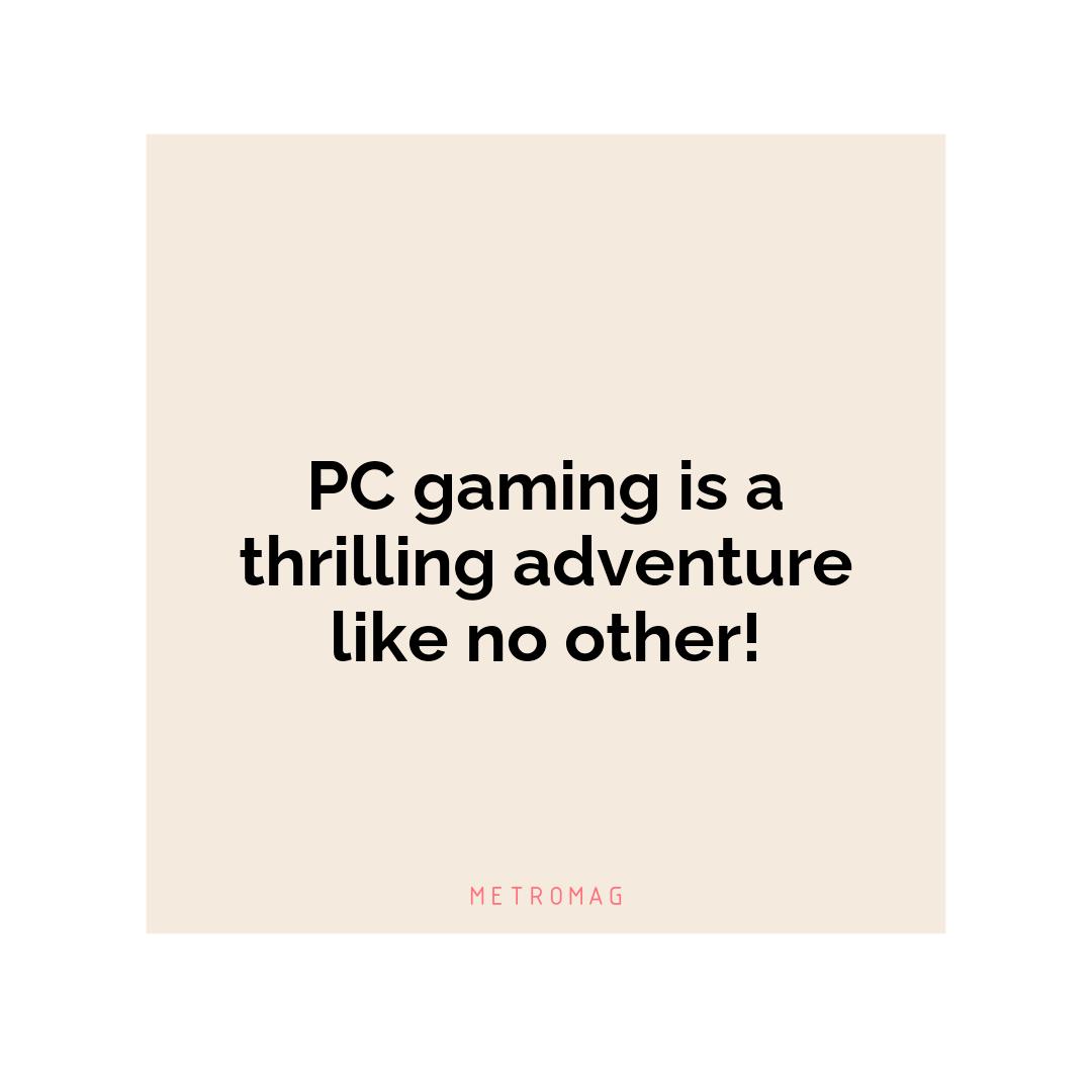 PC gaming is a thrilling adventure like no other!