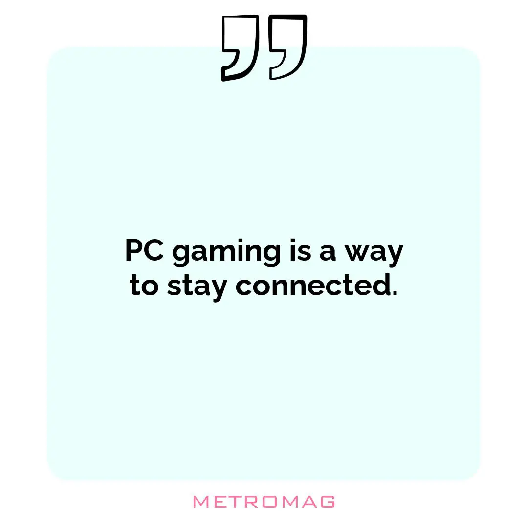 PC gaming is a way to stay connected.