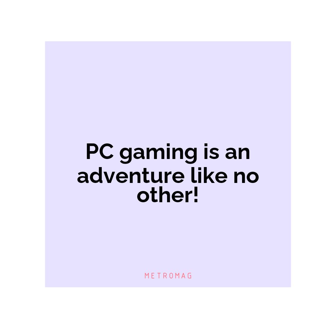 PC gaming is an adventure like no other!