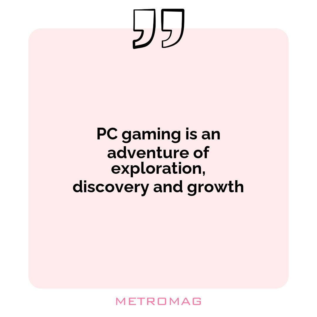 PC gaming is an adventure of exploration, discovery and growth