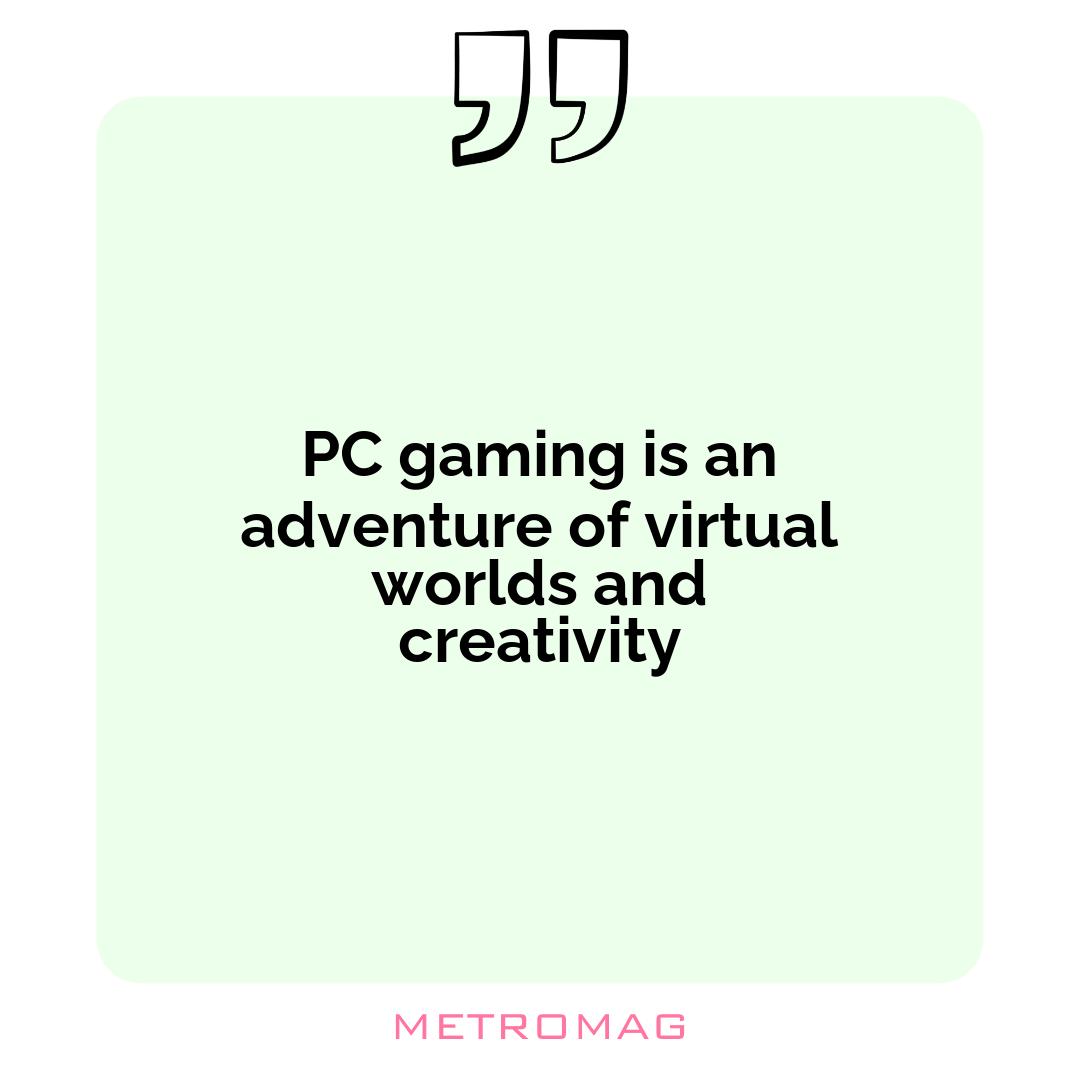 PC gaming is an adventure of virtual worlds and creativity