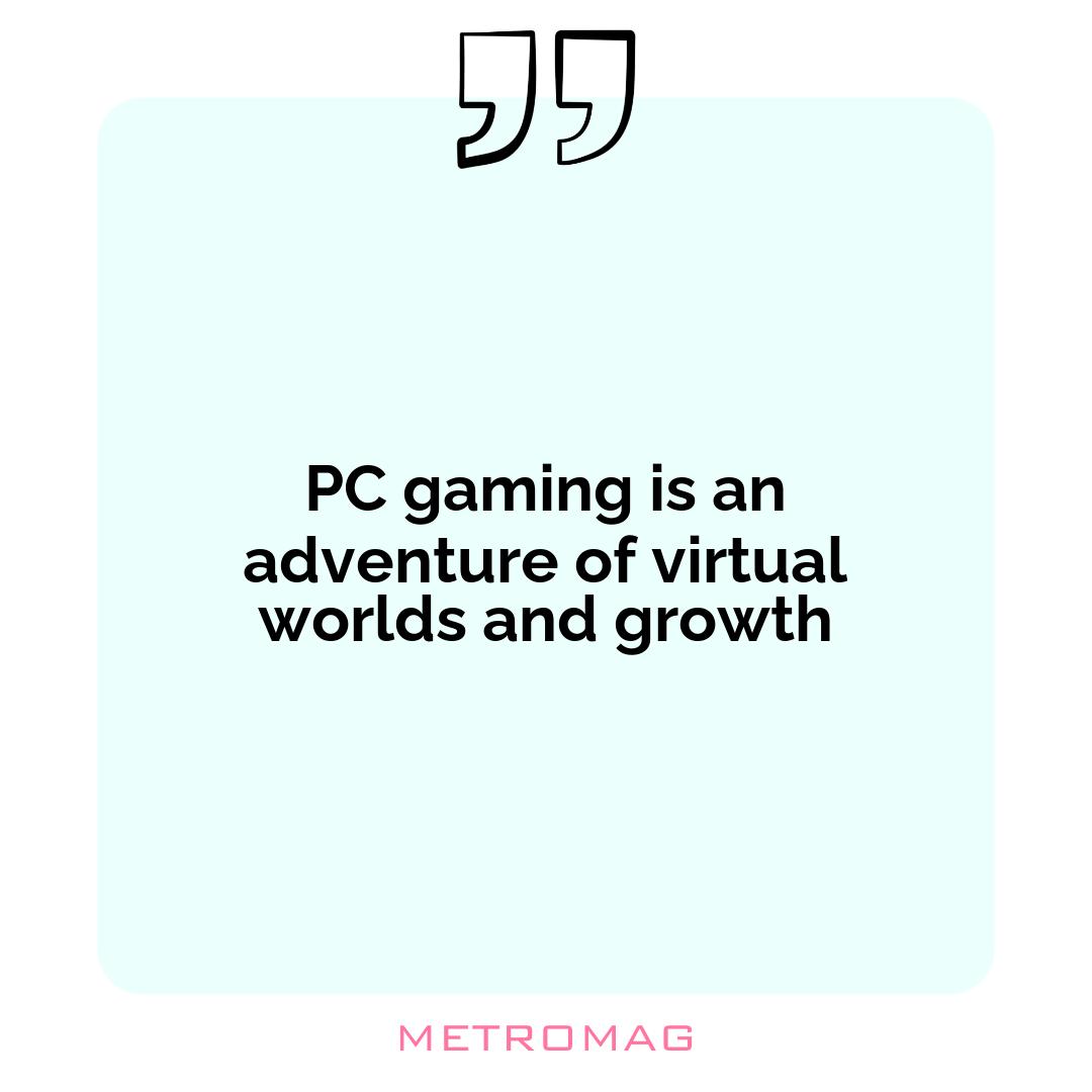 PC gaming is an adventure of virtual worlds and growth