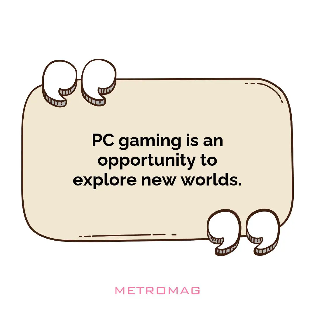 PC gaming is an opportunity to explore new worlds.