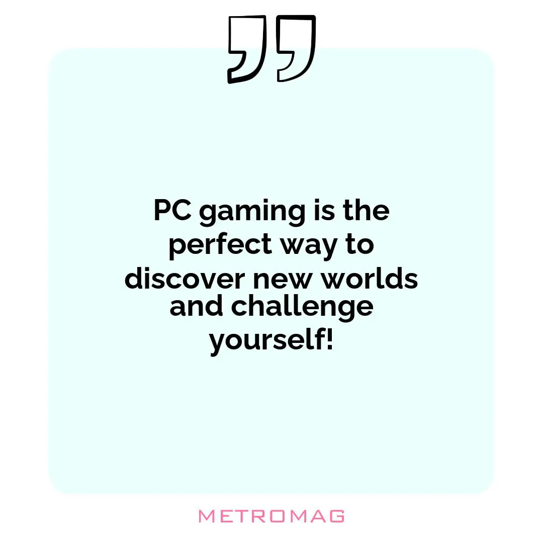 PC gaming is the perfect way to discover new worlds and challenge yourself!