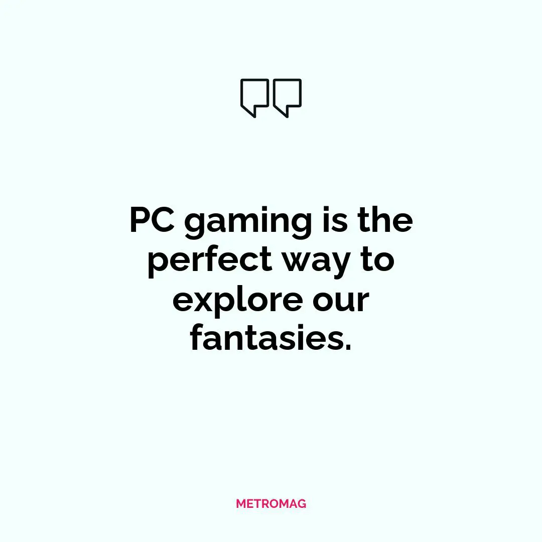 PC gaming is the perfect way to explore our fantasies.