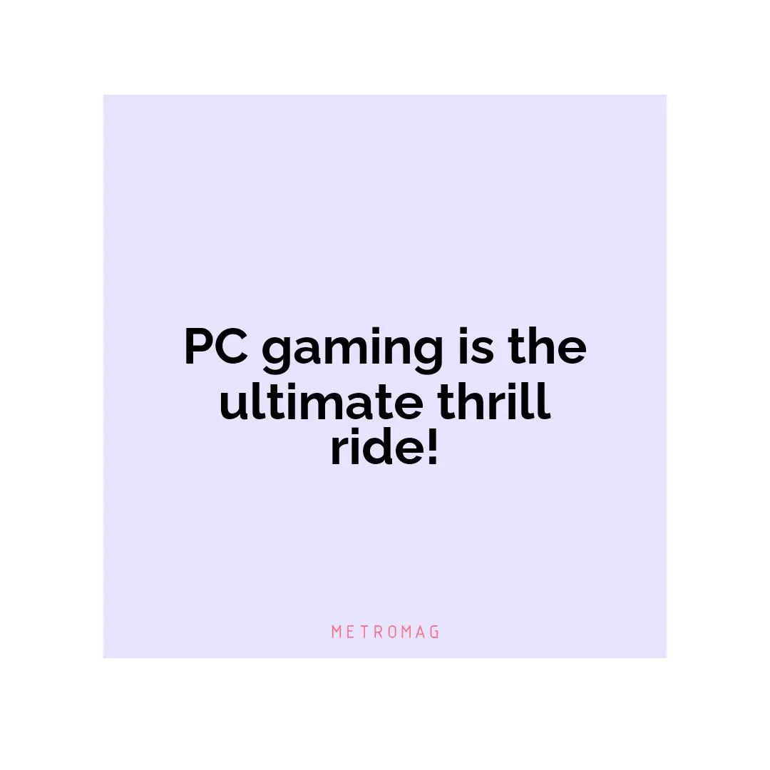 PC gaming is the ultimate thrill ride!