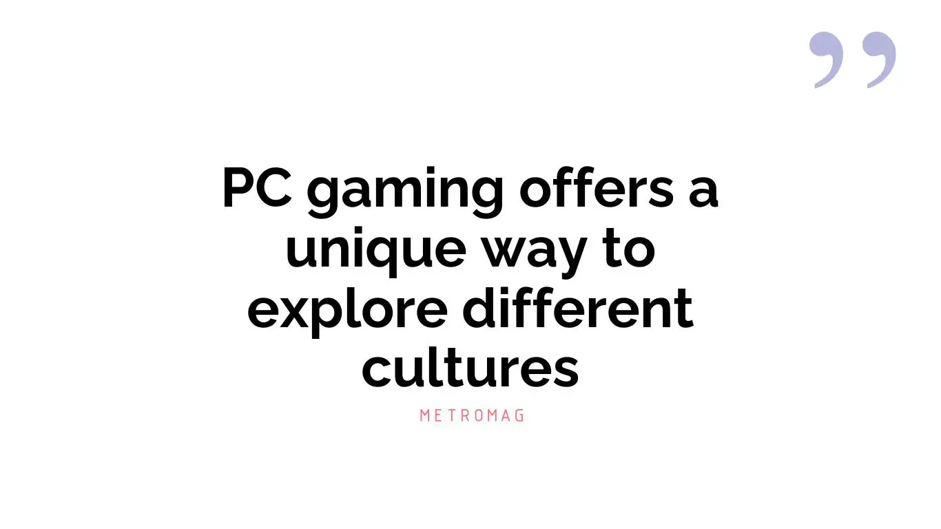 PC gaming offers a unique way to explore different cultures