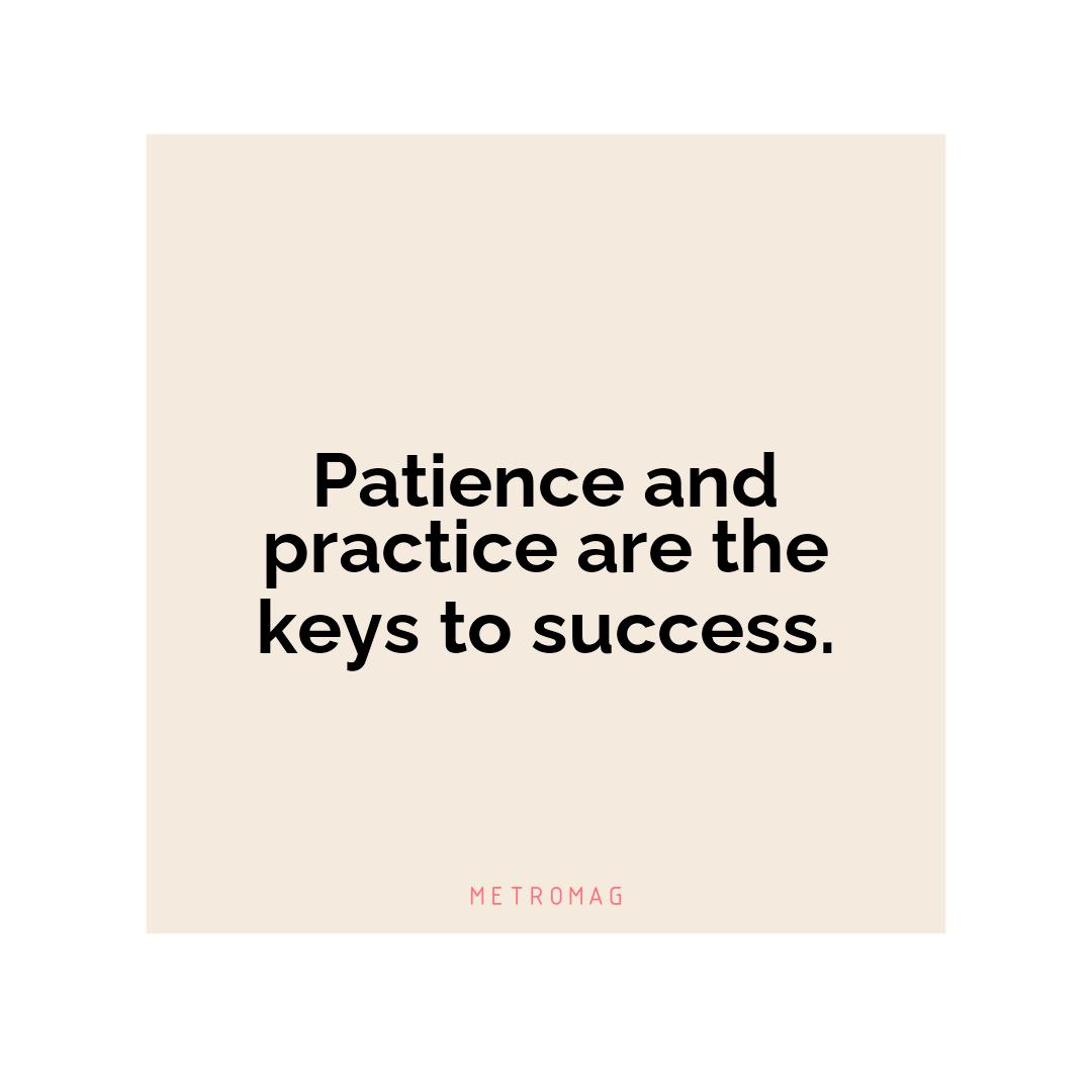 Patience and practice are the keys to success.