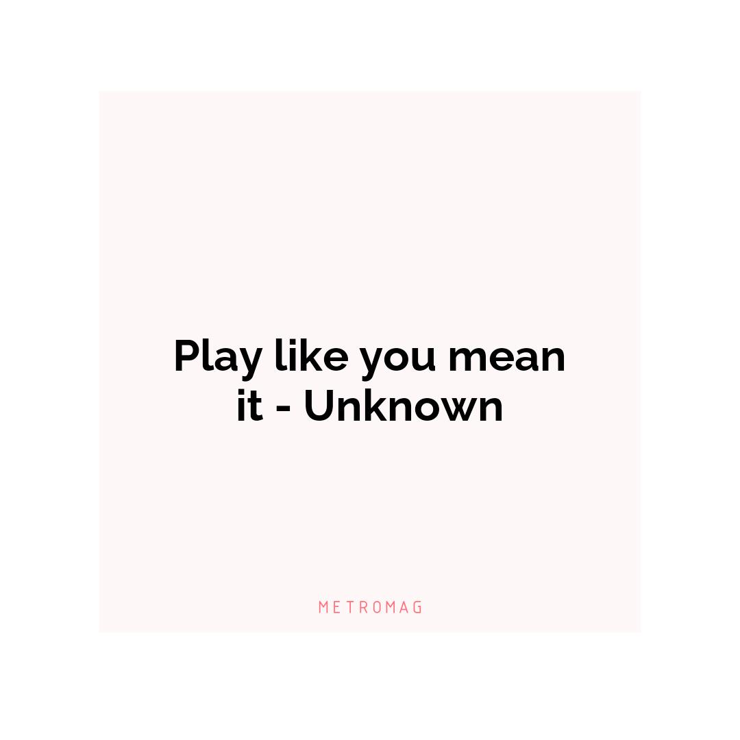 Play like you mean it - Unknown