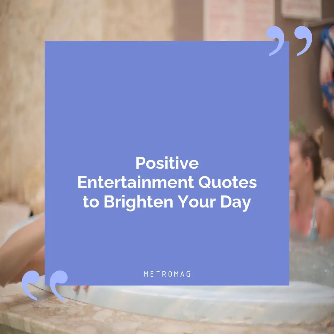 Positive Entertainment Quotes to Brighten Your Day