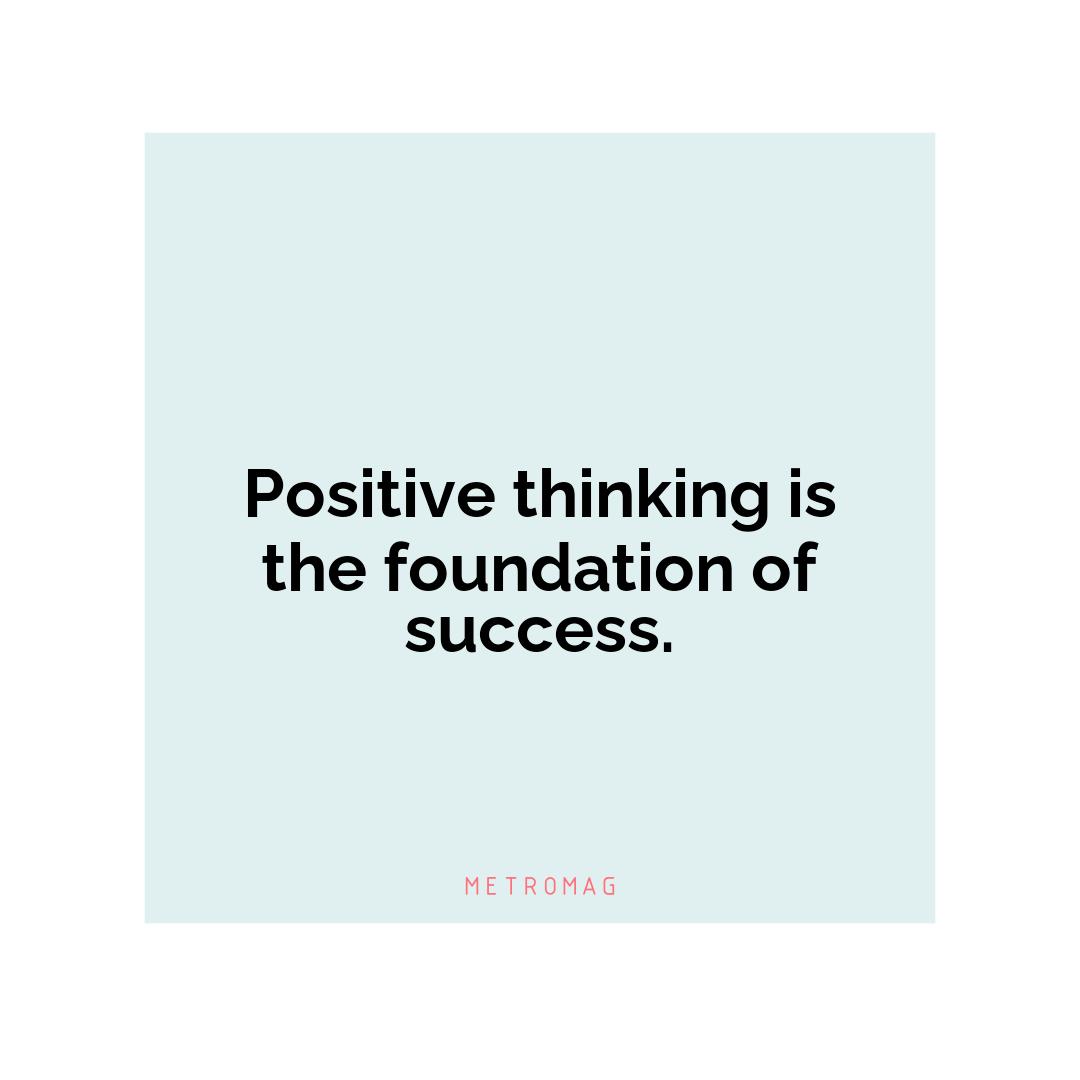 Positive thinking is the foundation of success.