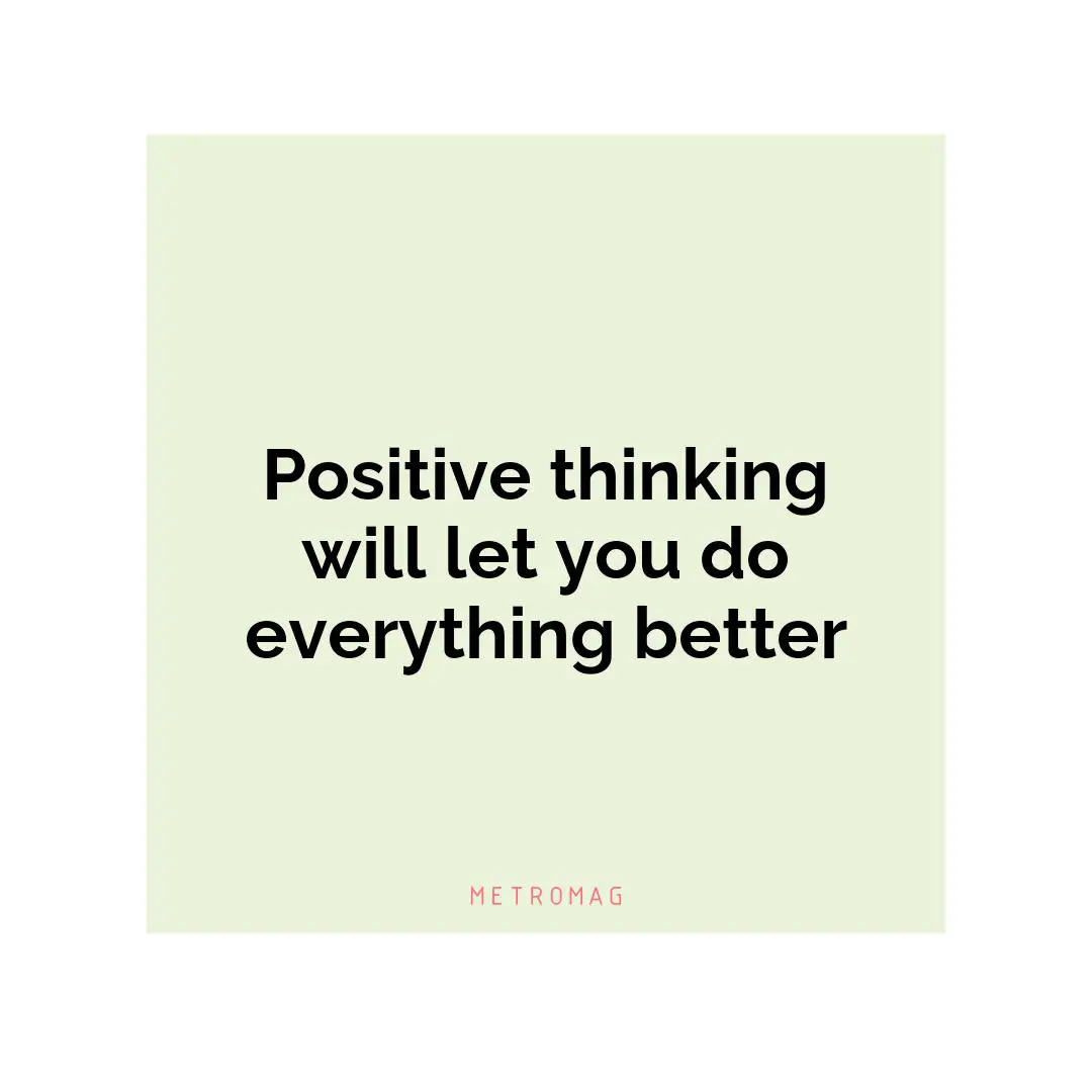 Positive thinking will let you do everything better