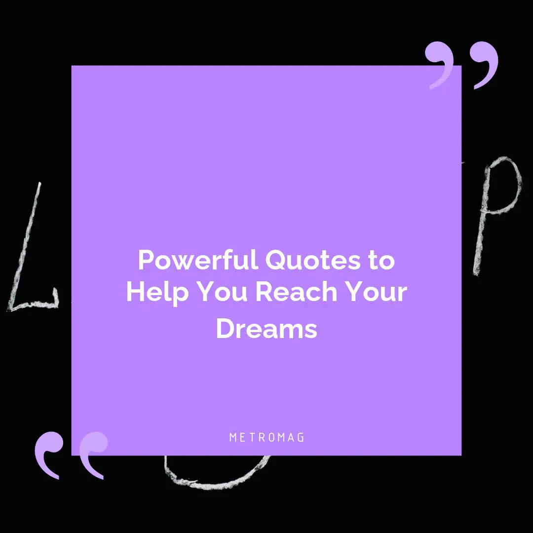 Powerful Quotes to Help You Reach Your Dreams