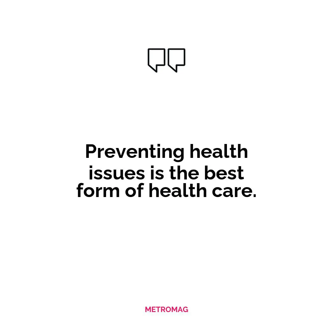Preventing health issues is the best form of health care.