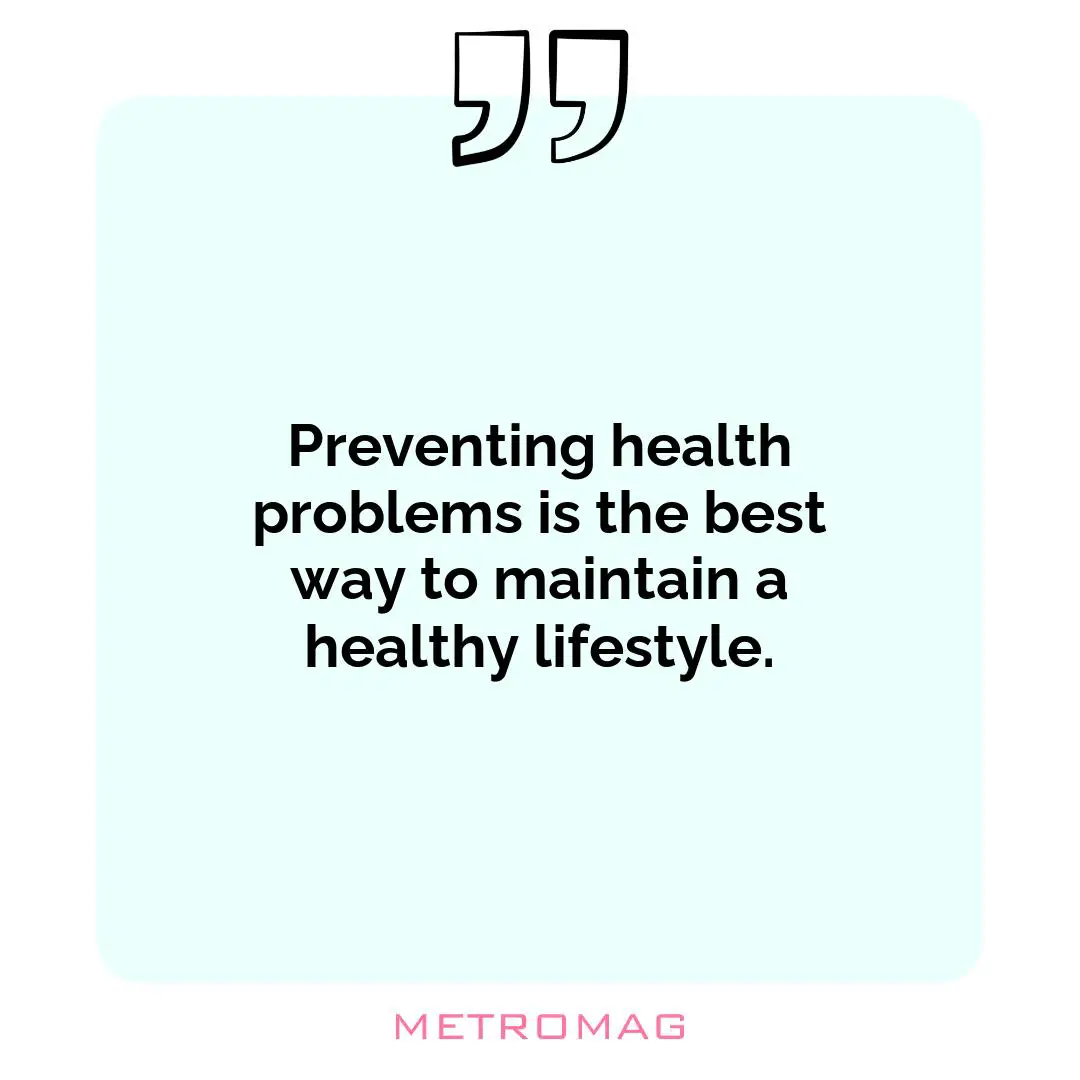 Preventing health problems is the best way to maintain a healthy lifestyle.