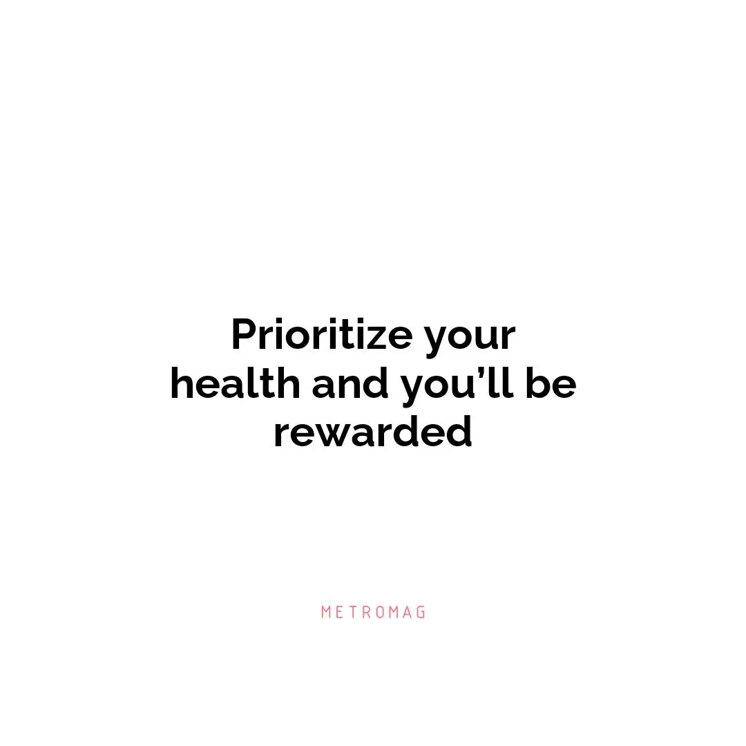 Prioritize your health and you’ll be rewarded