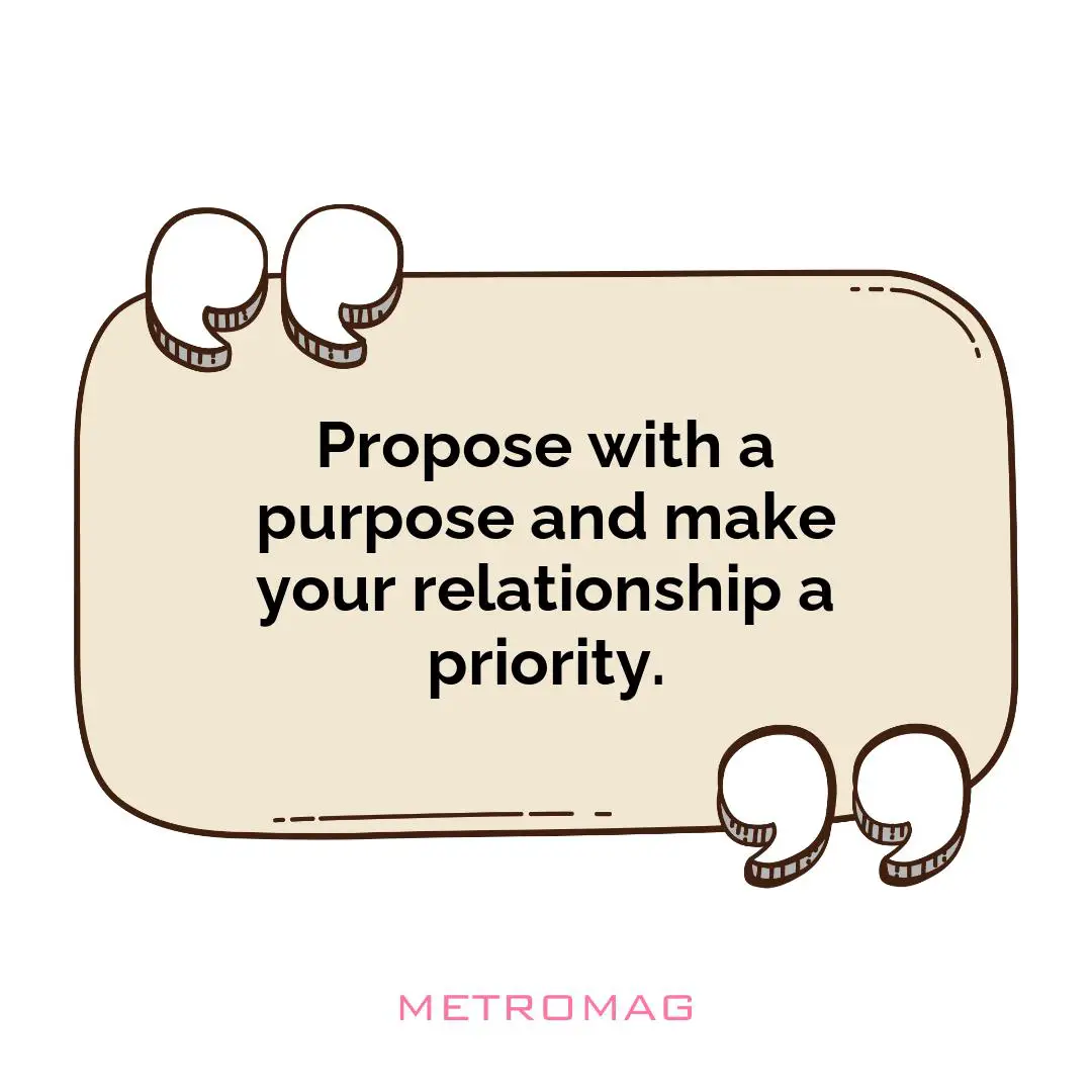 Propose with a purpose and make your relationship a priority.