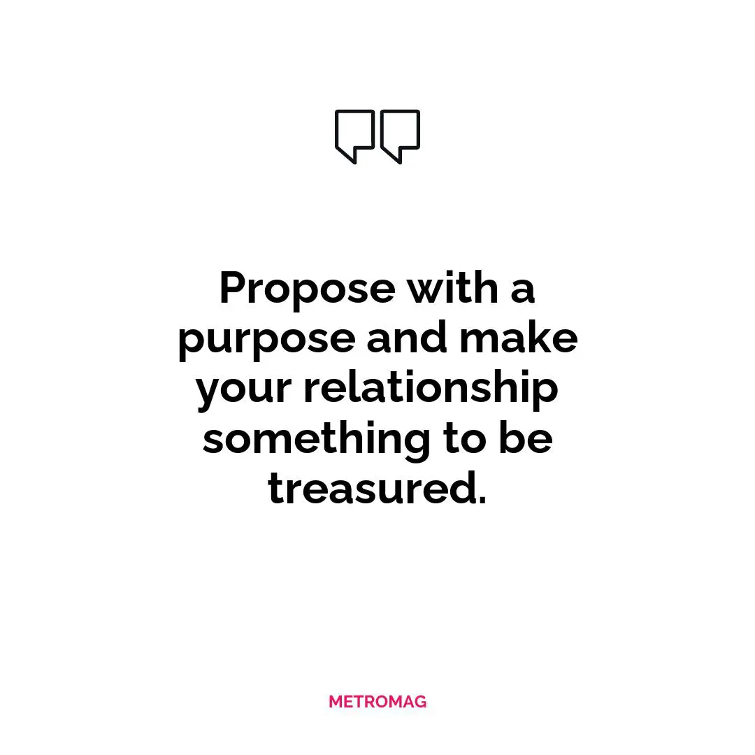 Propose with a purpose and make your relationship something to be treasured.