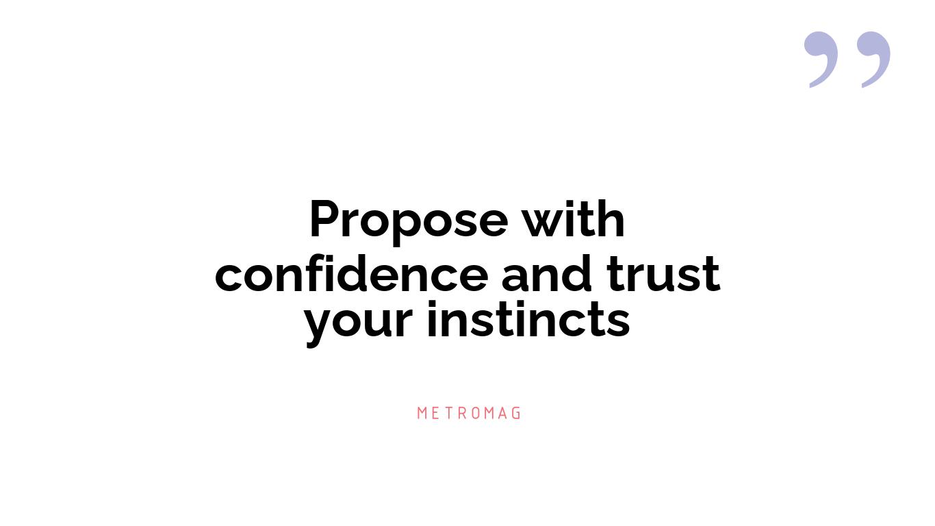 Propose with confidence and trust your instincts