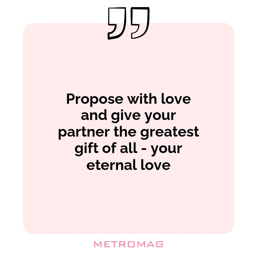 Propose with love and give your partner the greatest gift of all - your eternal love