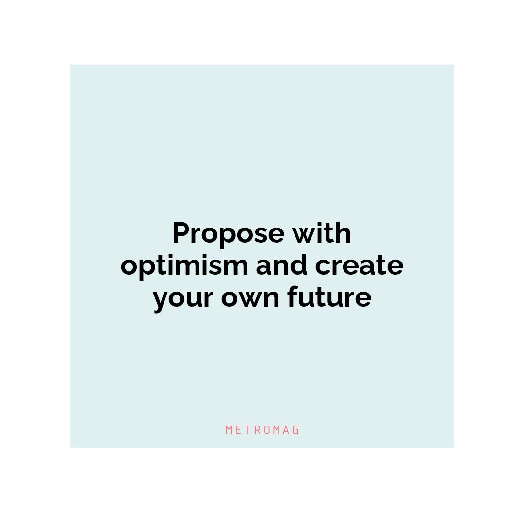 Propose with optimism and create your own future