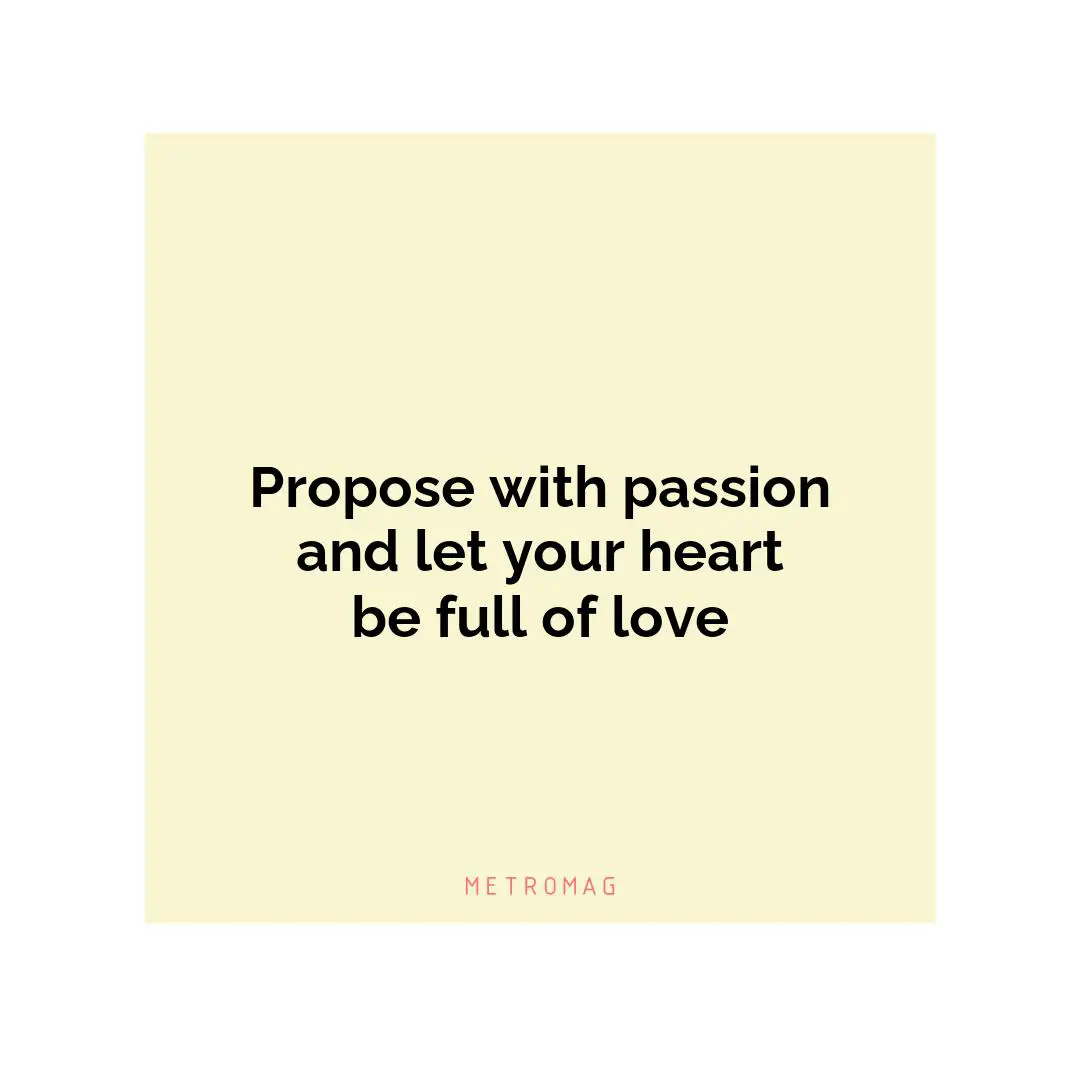 Propose with passion and let your heart be full of love