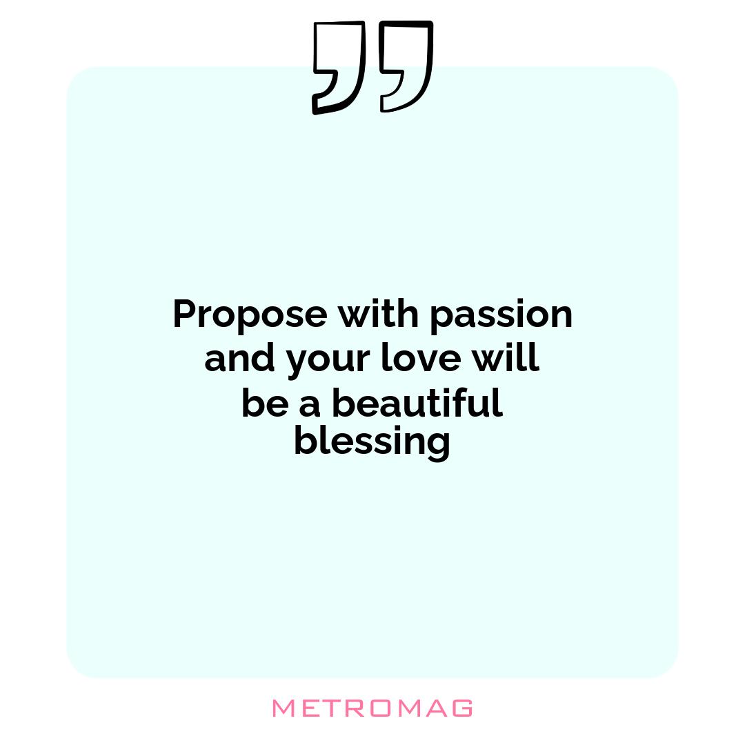 Propose with passion and your love will be a beautiful blessing