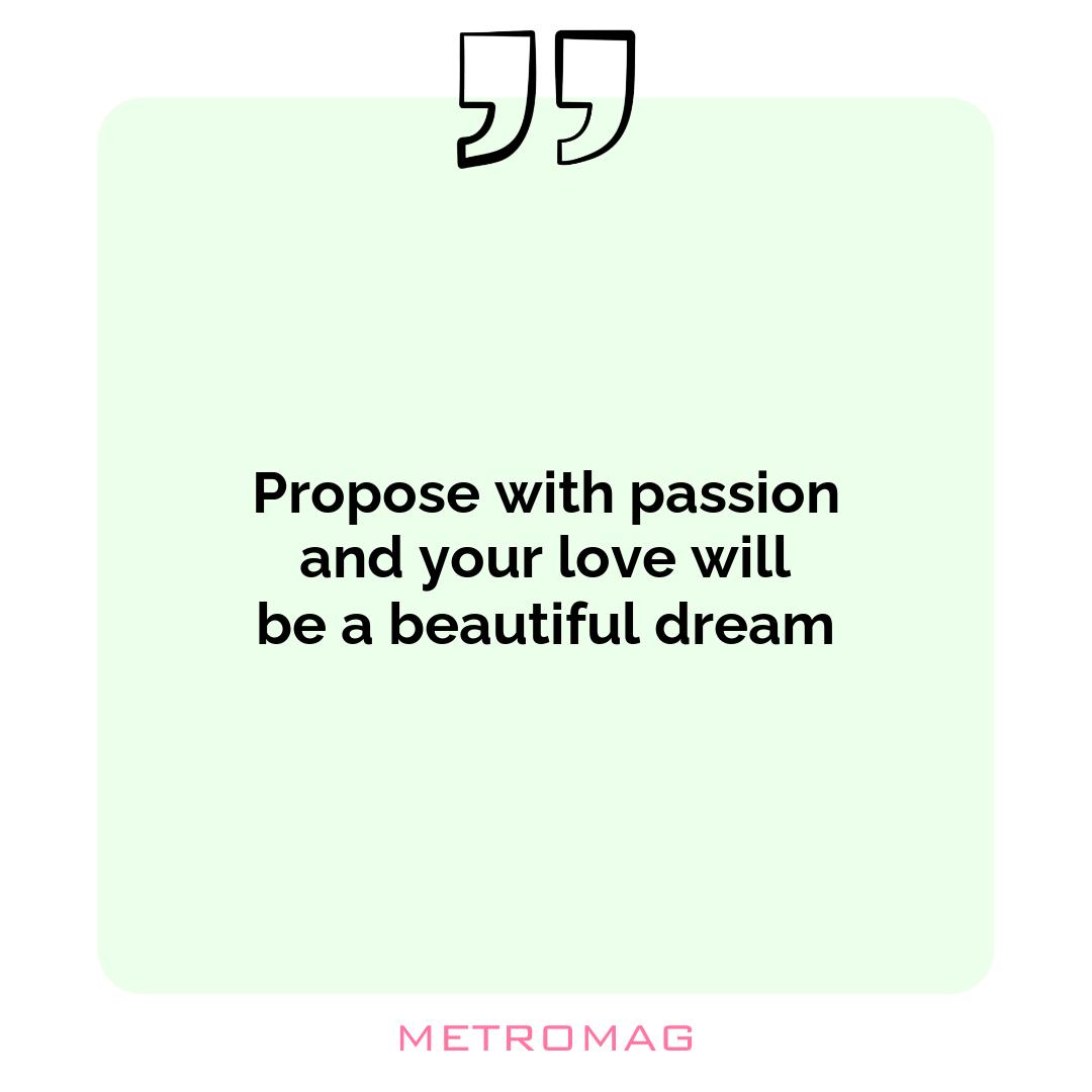 Propose with passion and your love will be a beautiful dream